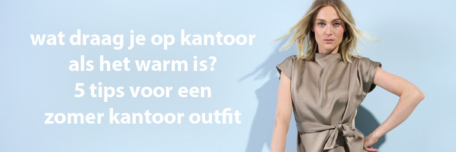 wat draag je op kantoor als het warm is? 5 tips voor een zomer kantoor outfit