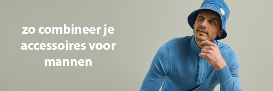 zo combineer je accessoires voor mannen